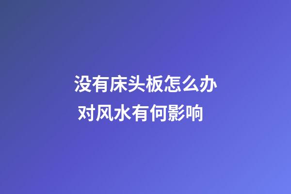 没有床头板怎么办 对风水有何影响